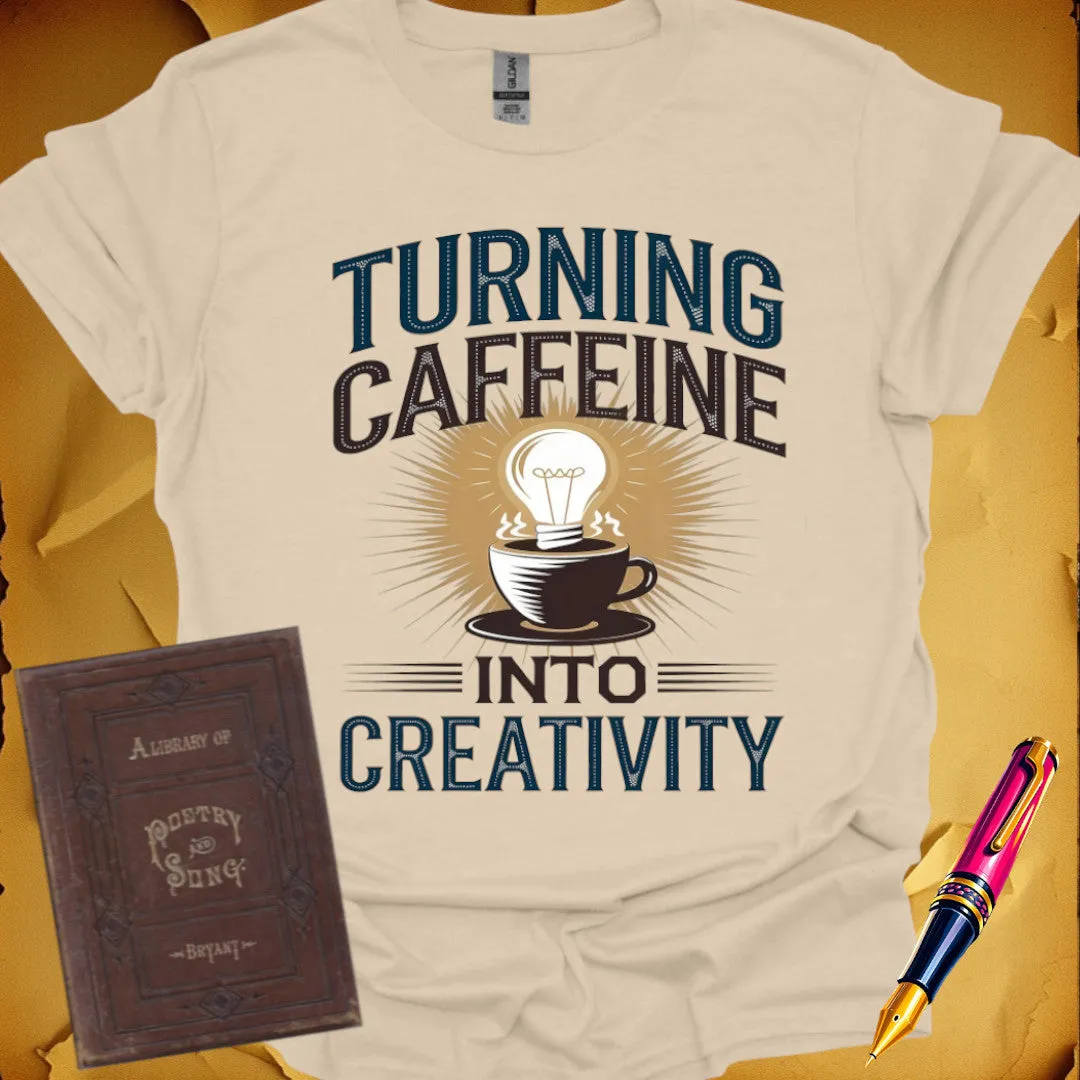 Caffeine Into Creativity T-Shirt