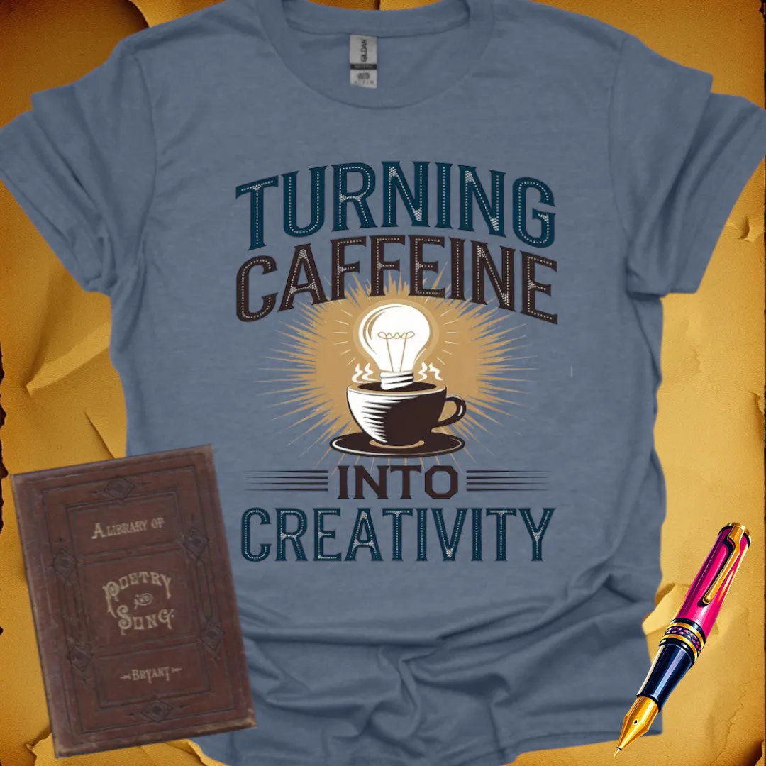 Caffeine Into Creativity T-Shirt