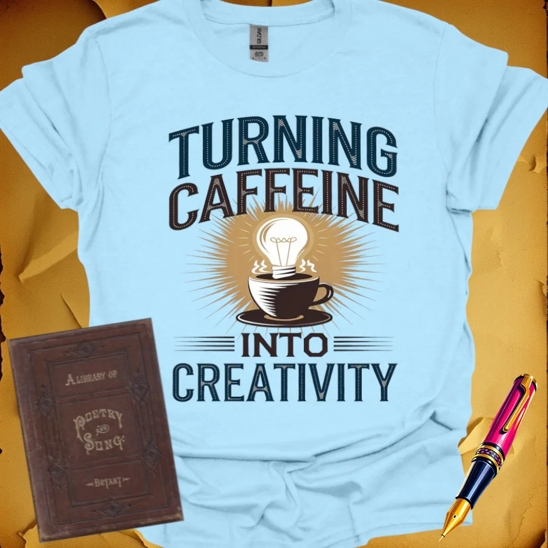 Caffeine Into Creativity T-Shirt
