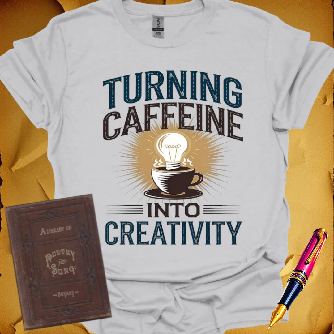 Caffeine Into Creativity T-Shirt