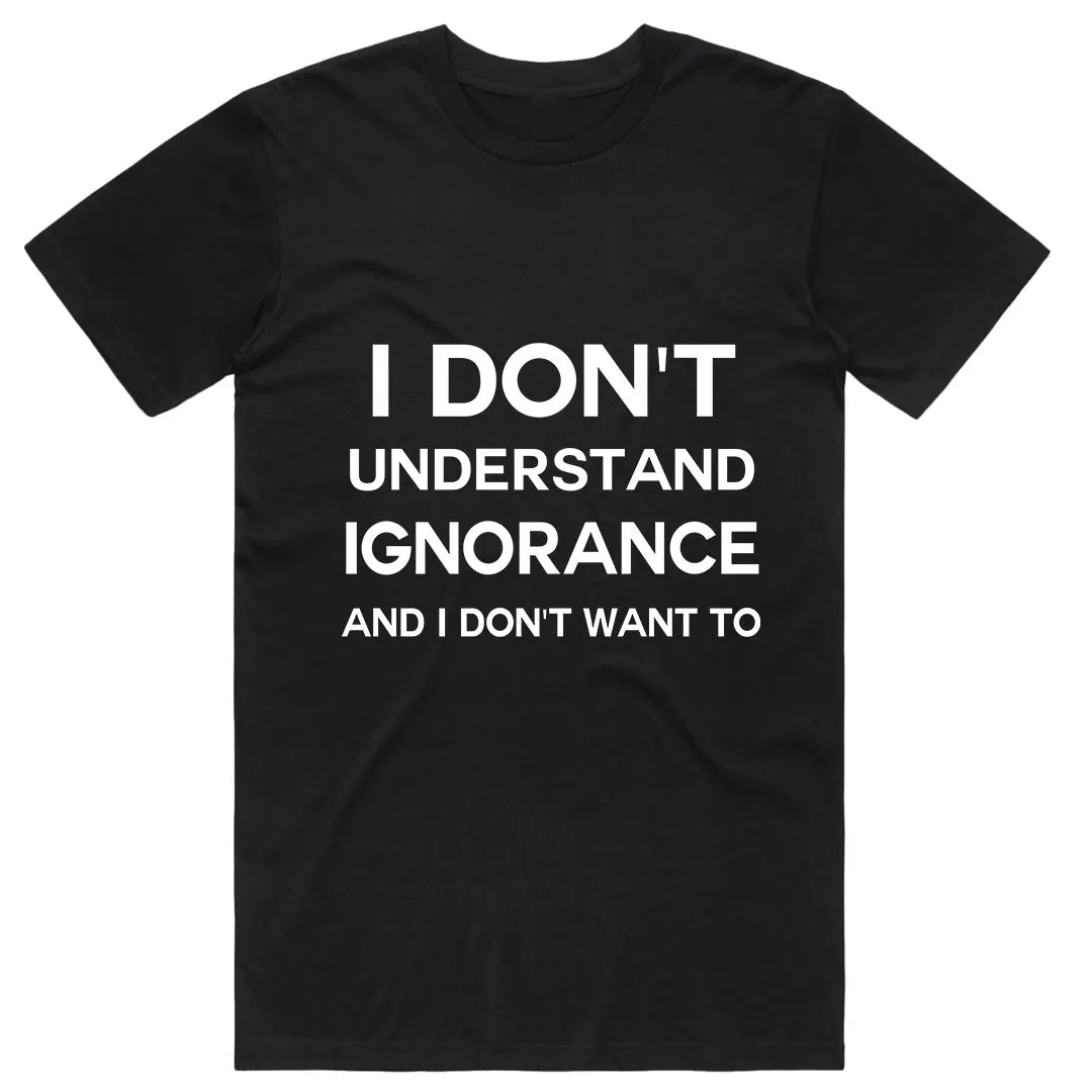 I Don't understand Ignorance T-Shirt