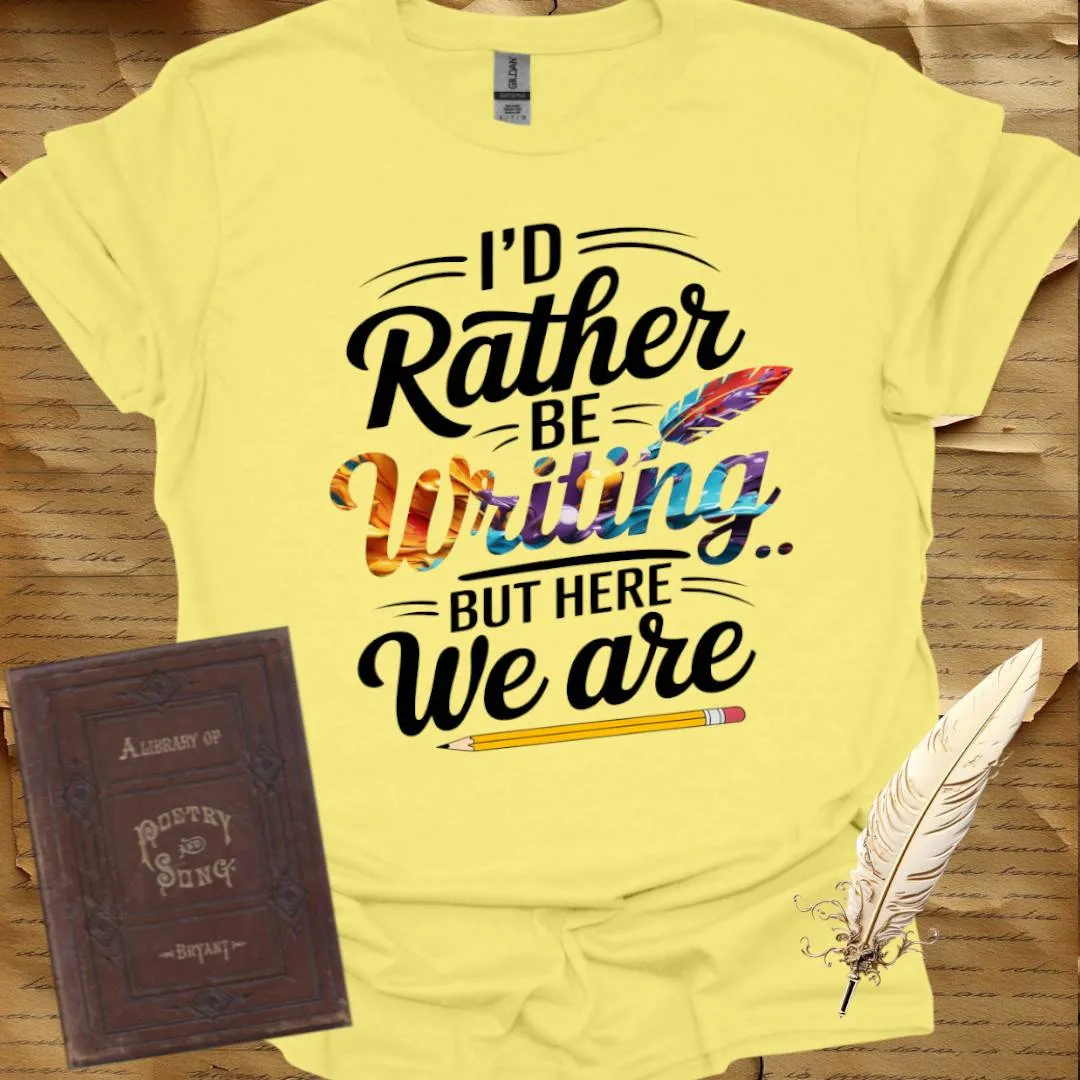I'd Rather be Writing T-Shirt