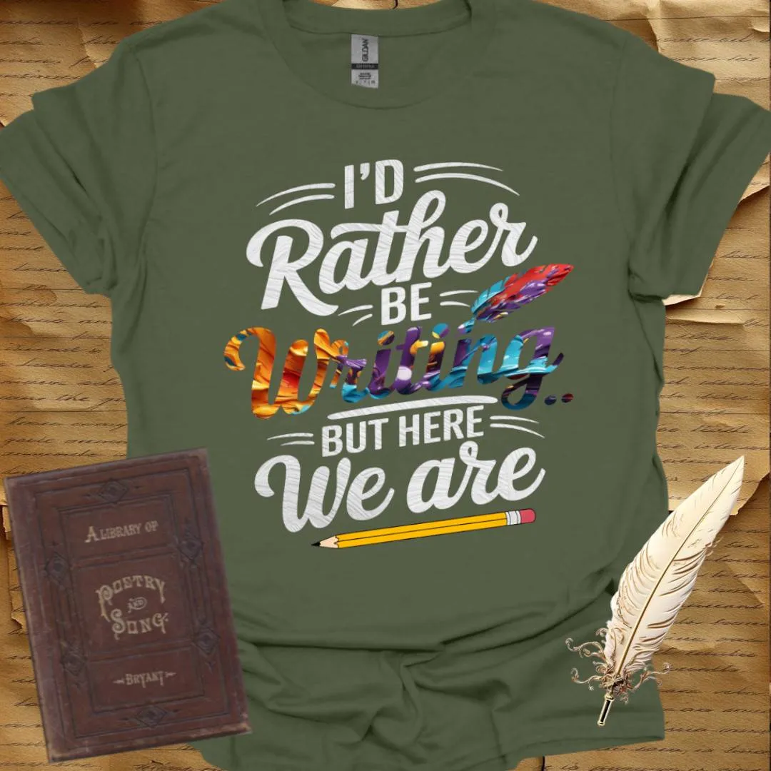 I'd Rather be Writing T-Shirt
