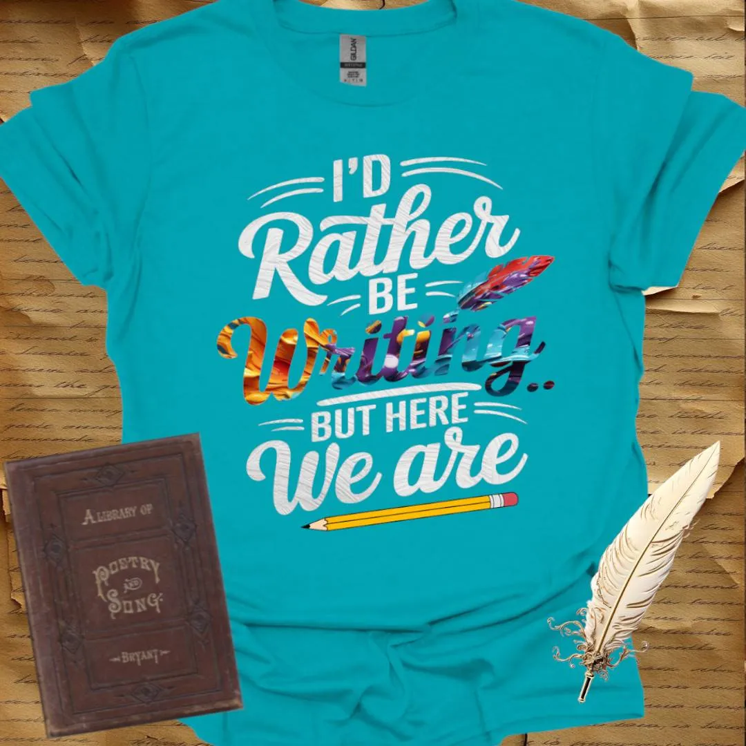 I'd Rather be Writing T-Shirt