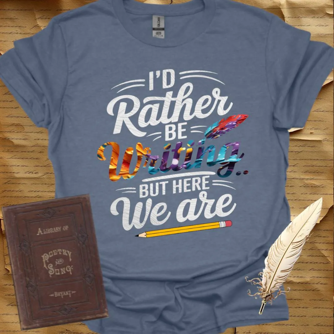I'd Rather be Writing T-Shirt