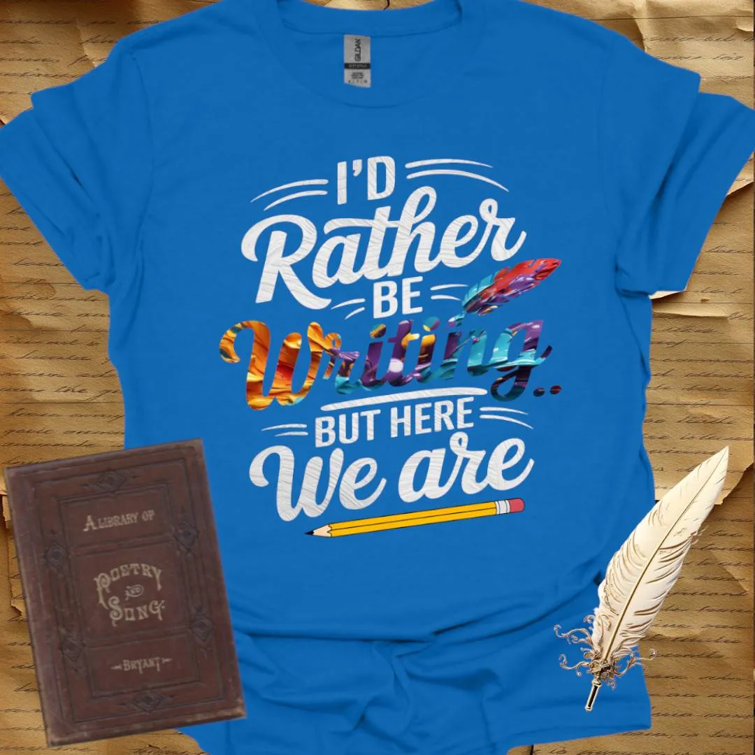 I'd Rather be Writing T-Shirt