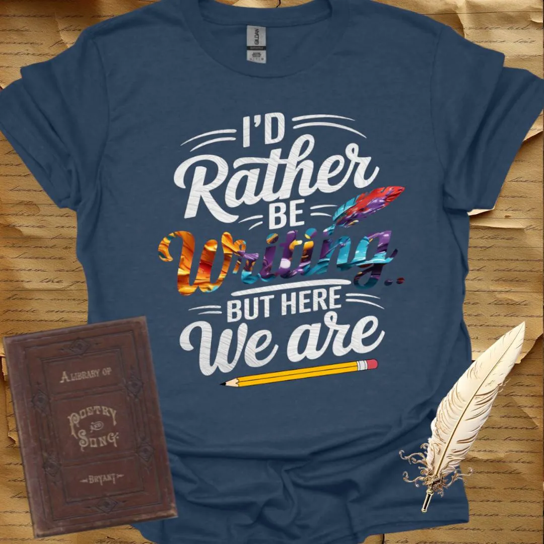 I'd Rather be Writing T-Shirt