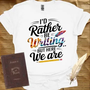 I'd Rather be Writing T-Shirt