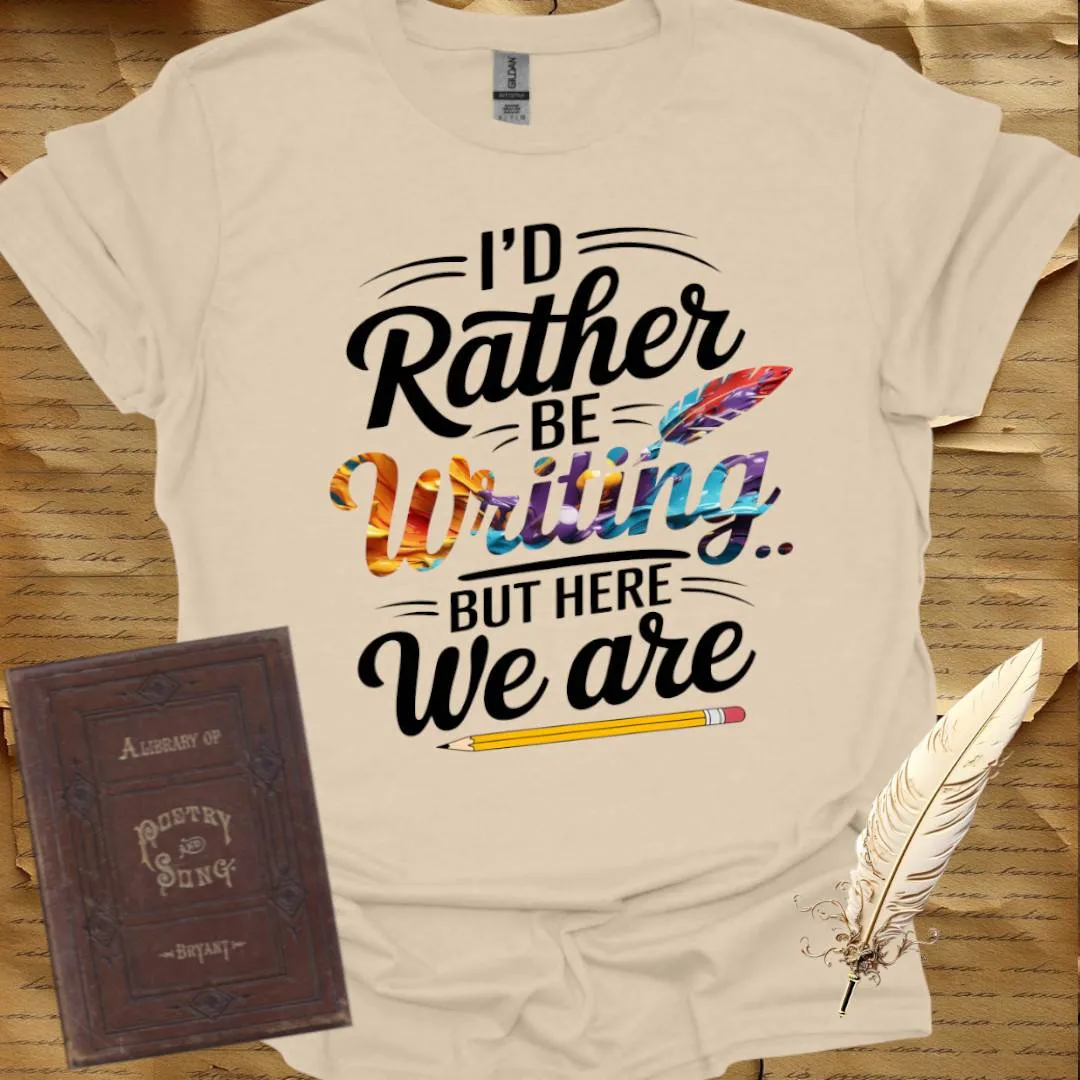 I'd Rather be Writing T-Shirt