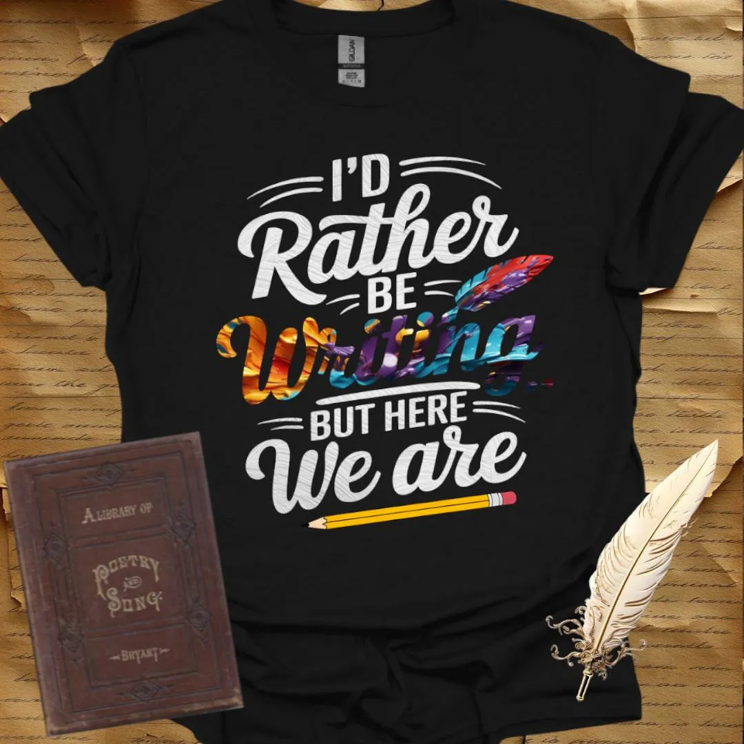 I'd Rather be Writing T-Shirt