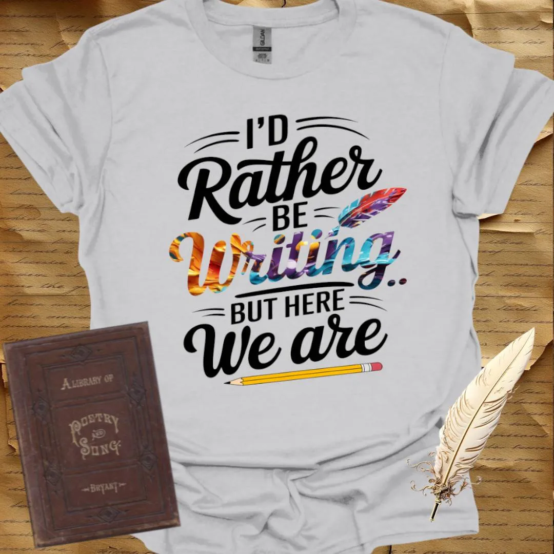 I'd Rather be Writing T-Shirt