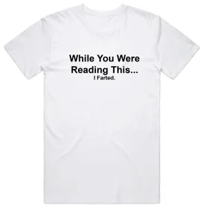 While You Were Reading This. I Farted T-Shirt