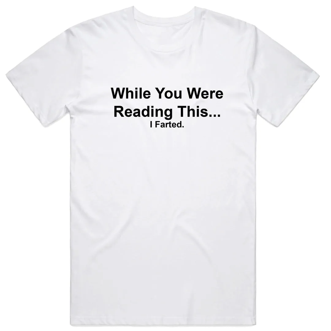 While You Were Reading This. I Farted T-Shirt