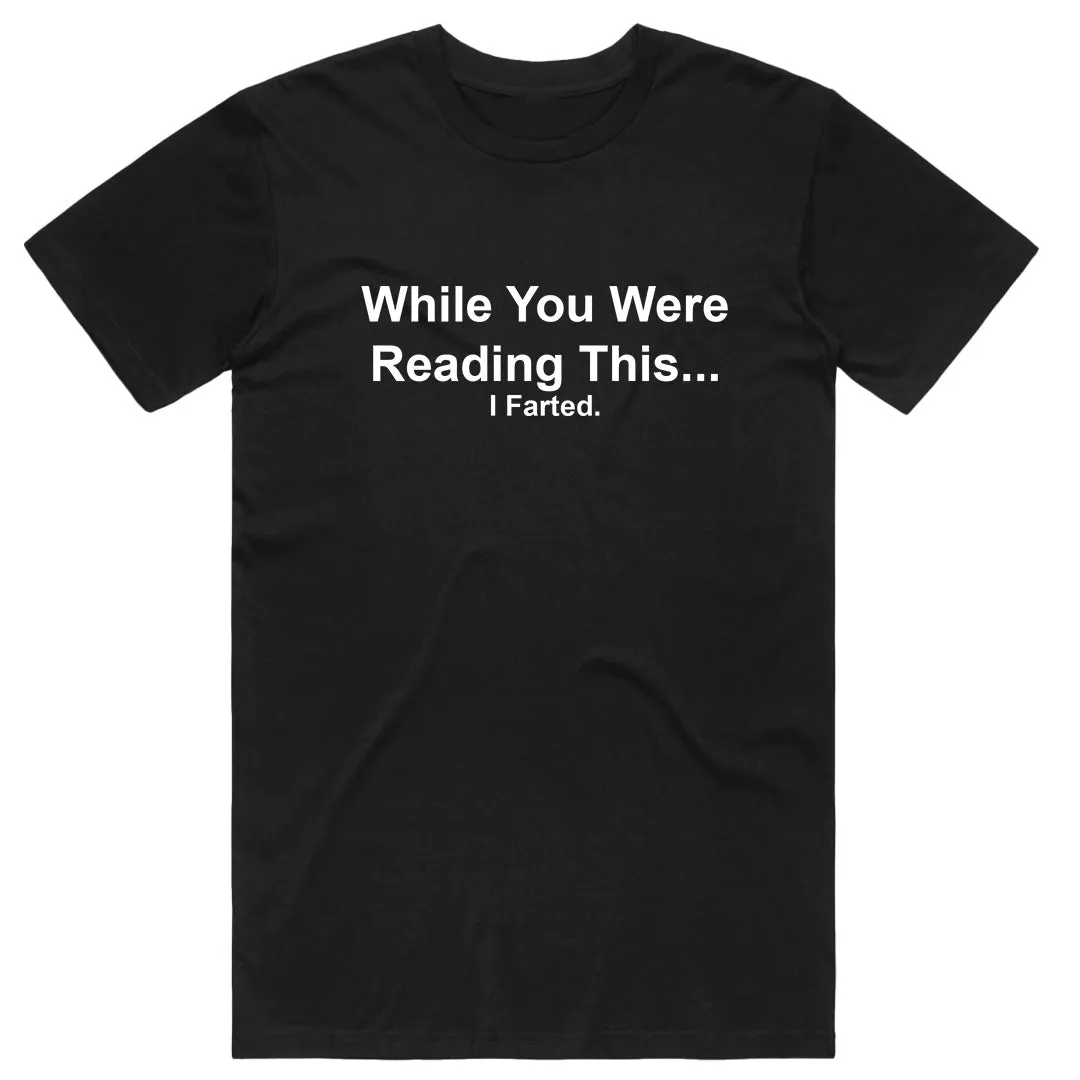 While You Were Reading This. I Farted T-Shirt