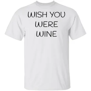Wish You Were Wine T-Shirt