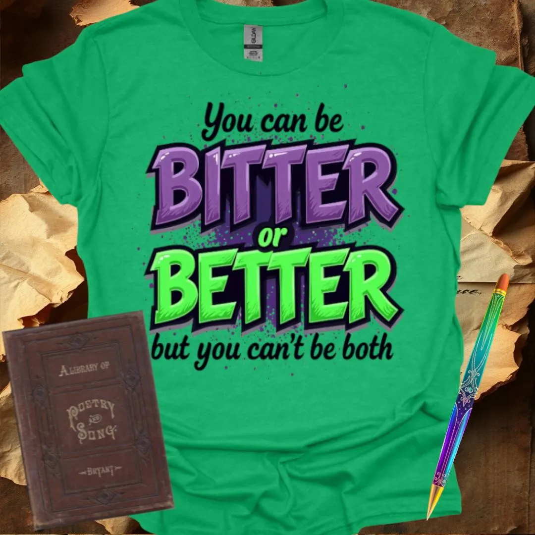 You can be Bitter or Better T-Shirt