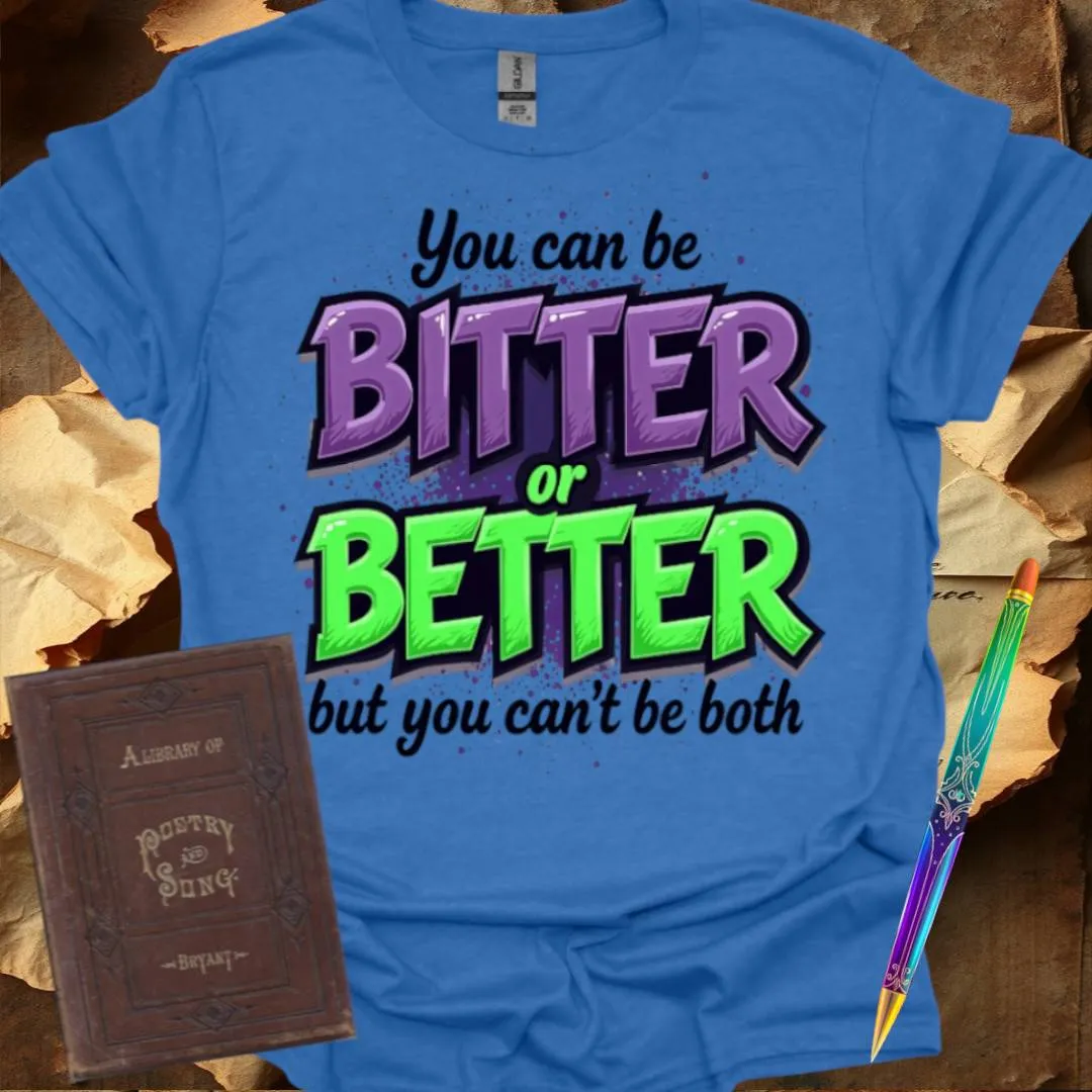 You can be Bitter or Better T-Shirt