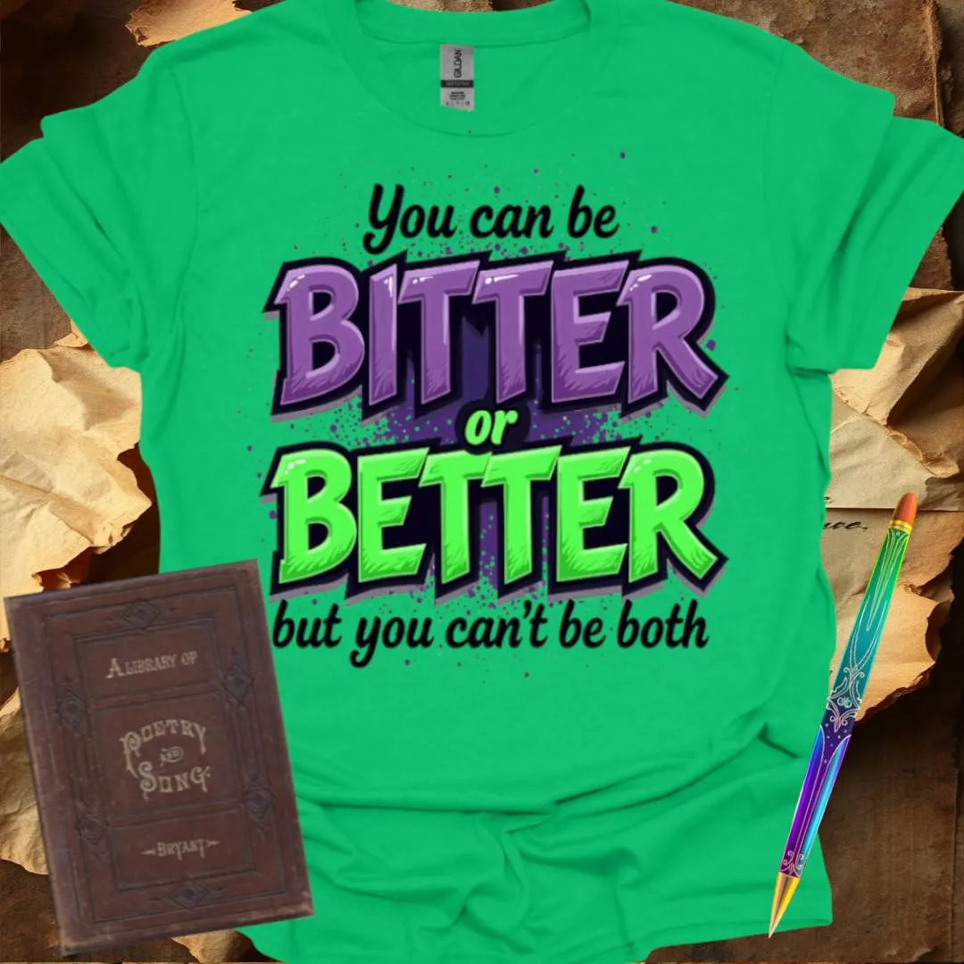 You can be Bitter or Better T-Shirt