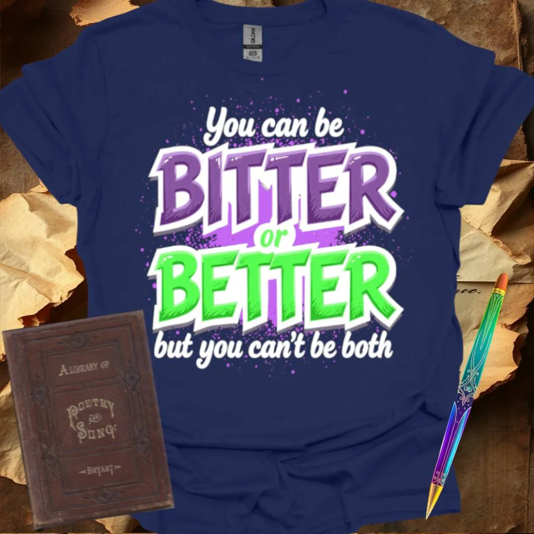 You can be Bitter or Better T-Shirt