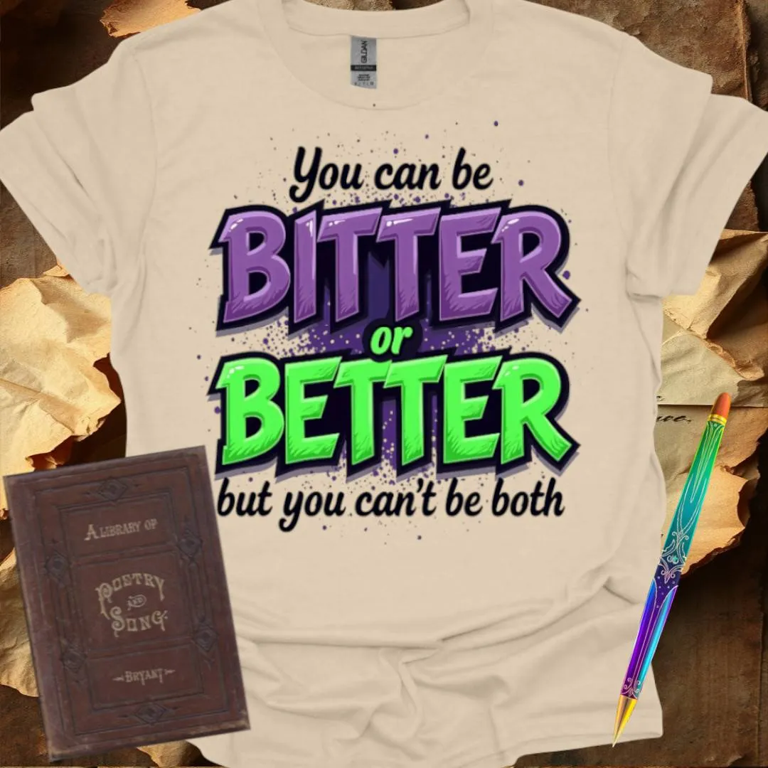 You can be Bitter or Better T-Shirt