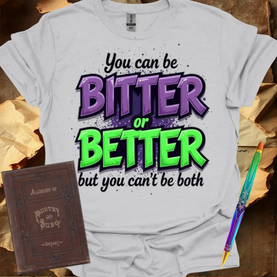 You can be Bitter or Better T-Shirt