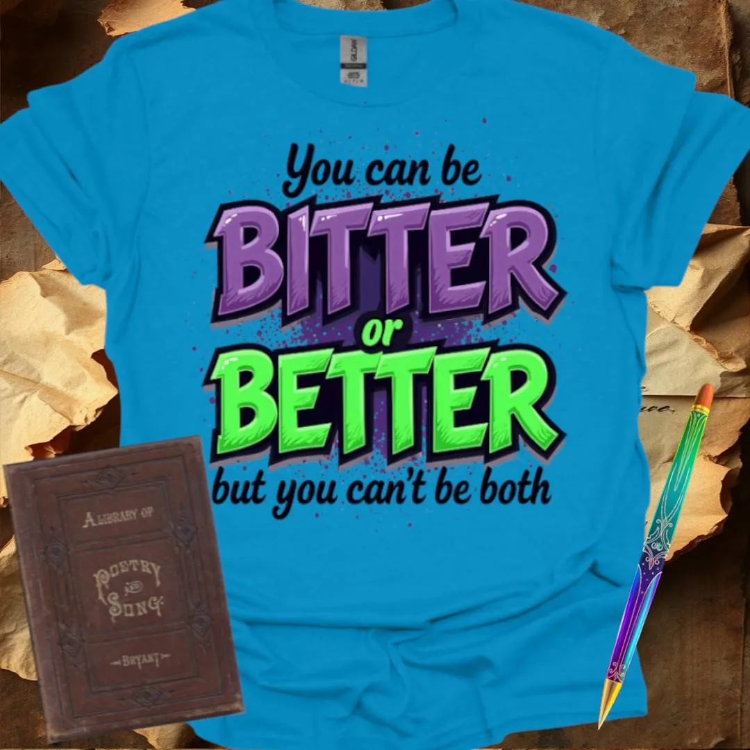 You can be Bitter or Better T-Shirt