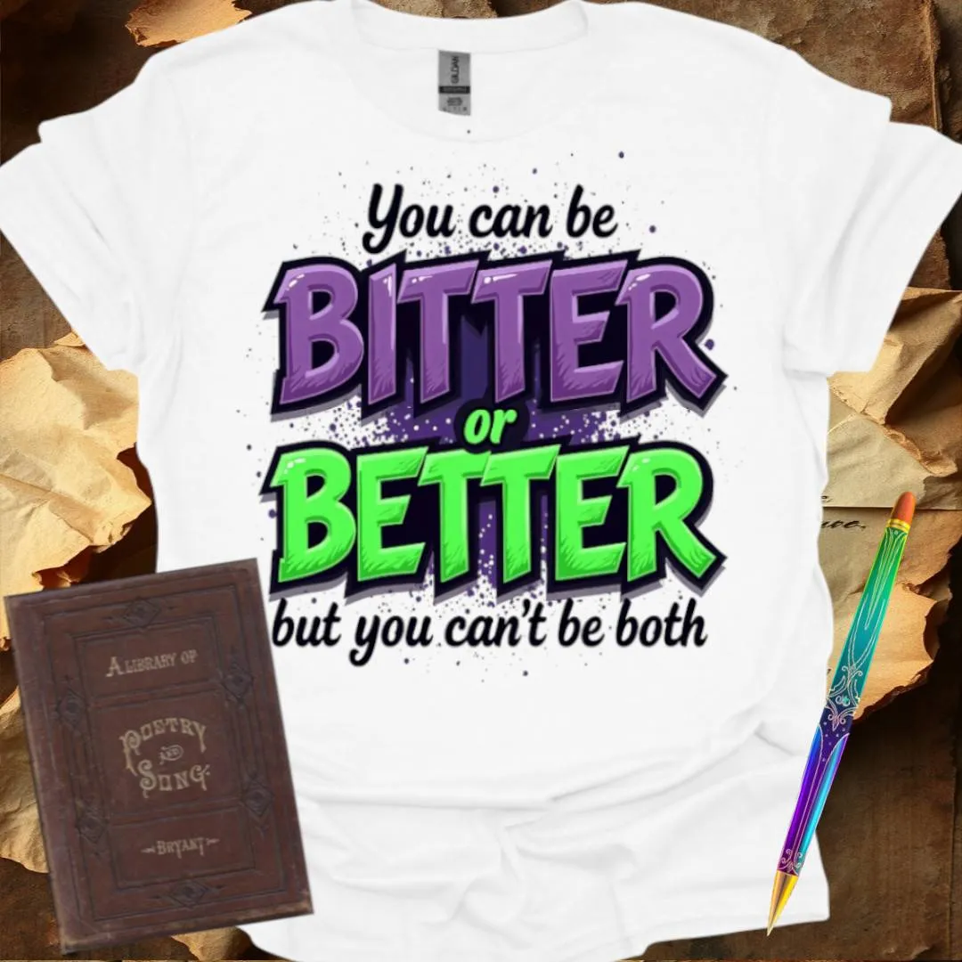 You can be Bitter or Better T-Shirt