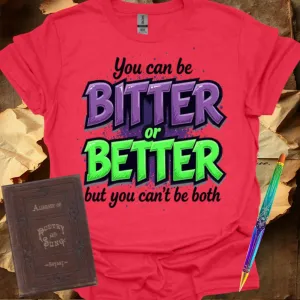 You can be Bitter or Better T-Shirt