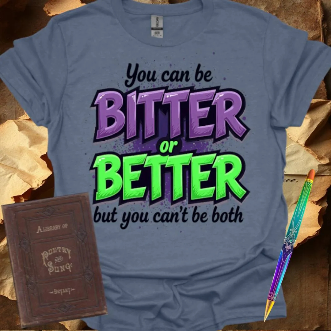 You can be Bitter or Better T-Shirt