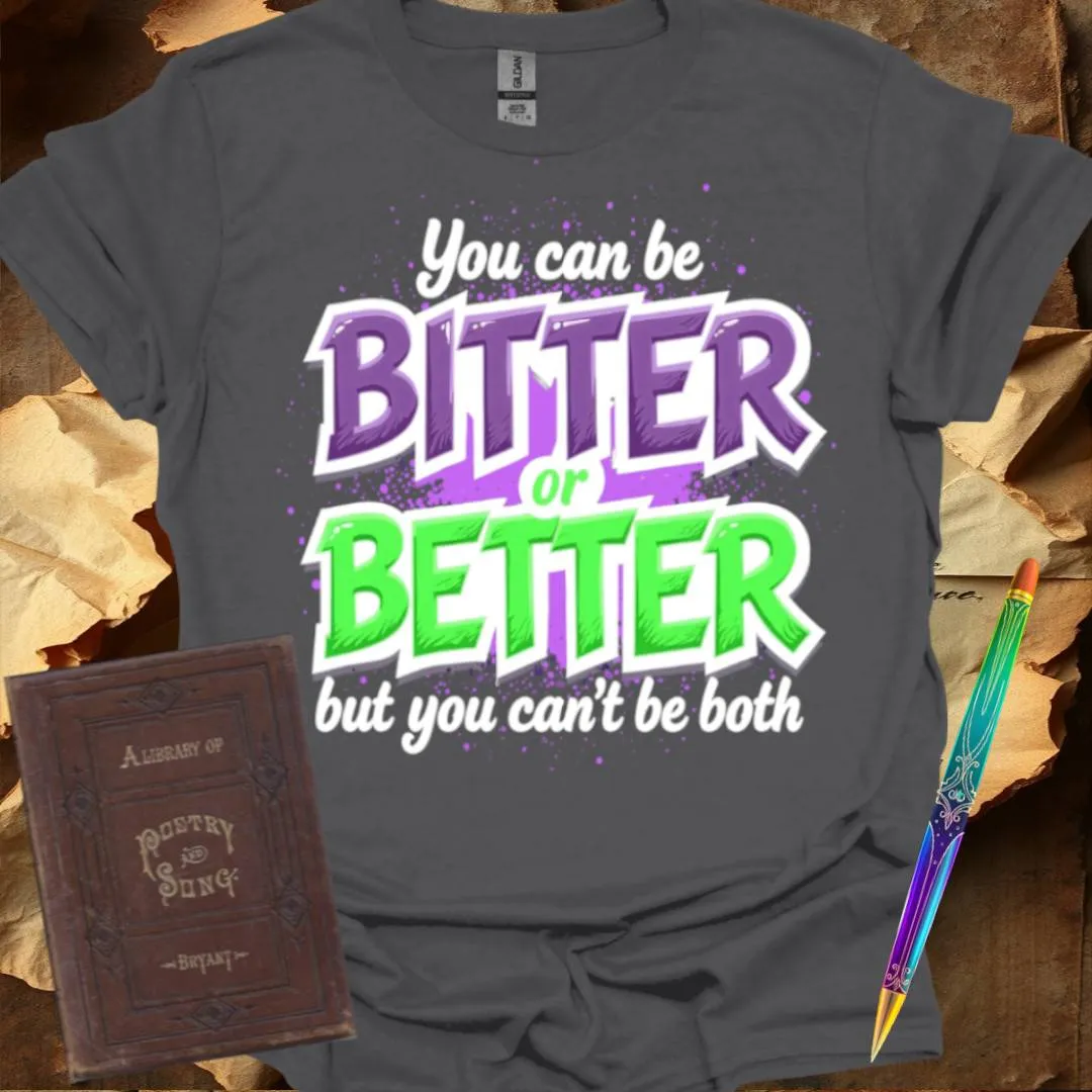 You can be Bitter or Better T-Shirt