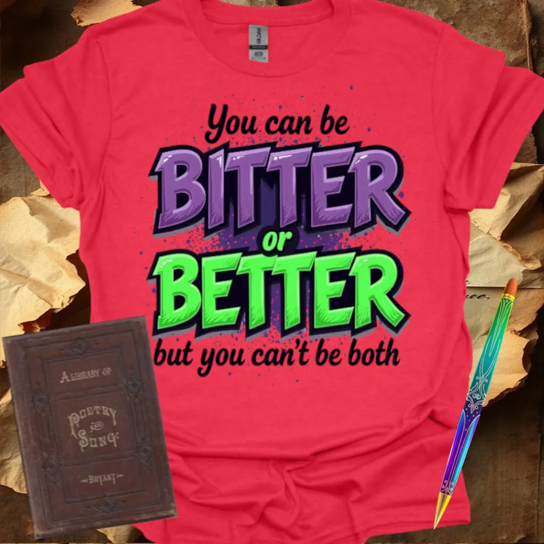 You can be Bitter or Better T-Shirt