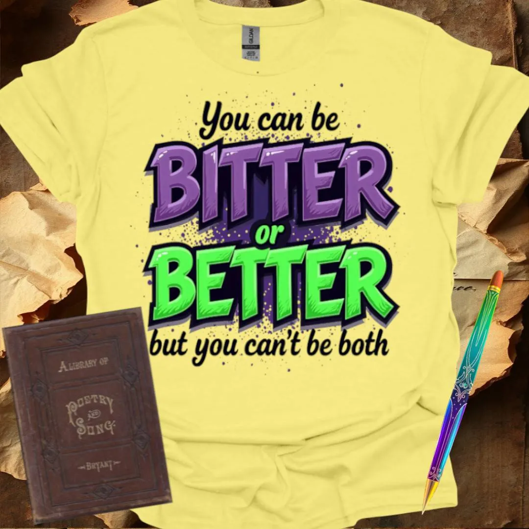 You can be Bitter or Better T-Shirt