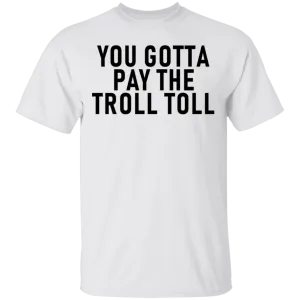 You Gotta Pay The Troll Toll T-Shirt