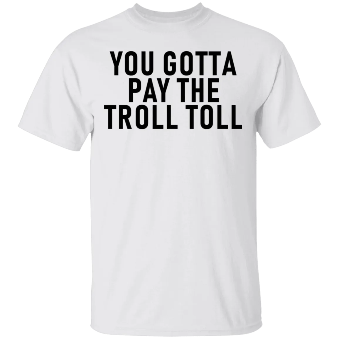 You Gotta Pay The Troll Toll T-Shirt