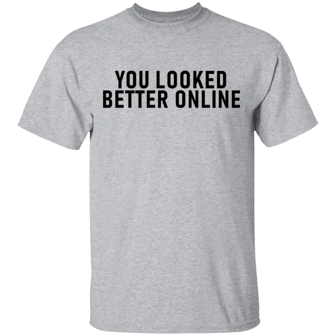 You Looked Better Online T-Shirt