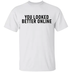 You Looked Better Online T-Shirt